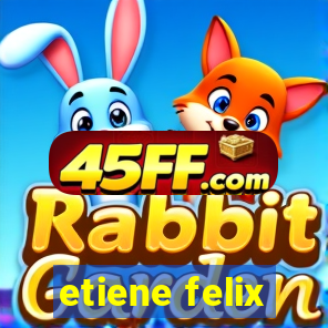 etiene felix